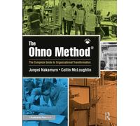 The Ohno Method ® : The Complete Guide to Organizational Transformation