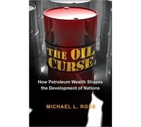 The Oil Curse : How Petroleum Wealth Shapes the Development of Nations
