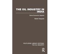 The Oil Industry in India: Some Economic Aspects (Routledge Library Editions: The Oil Industry)