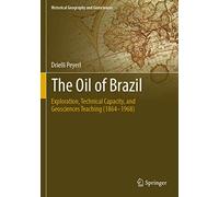 The Oil of Brazil: Exploration, Technical Capacity, and Geosciences Teaching (1864-1968) (Historical Geography and Geosciences)