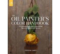 The Oil Painter's Color Handbook, Todd M. Casey,