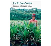 The Oil Palm Complex: Smallholders, Agribusiness And The State In Indonesia And Malaysia