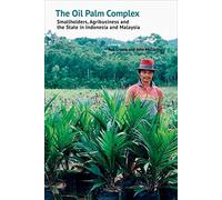 The Oil Palm Complex: Smallholders, Agribusiness and the State in Indonesia and Malaysia (2016-10-15)
