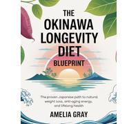 The Okinawa Longevity Diet Blueprint: The Proven Japanese Path to Natural Weight Loss, Anti-Aging Energy, and Lifelong Health