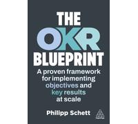 The OKR Blueprint : A Proven Framework for Implementing Objectives and Key Results at Scale