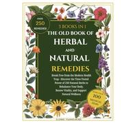 The Old Book of Herbal and Natural Remedies: Break Free from the Modern Health Trap - Discover the Time-Tested Power of 250 Natural Herbs to ... Renew Vitality, and Support Natural Wellness
