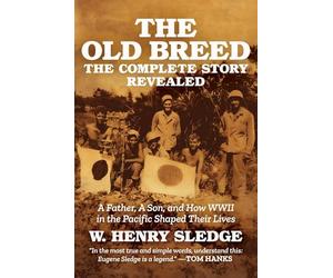 The Old Breed... The Complete Story Revealed: A Father, A Son, and How WWII in the Pacific Shaped Their Lives