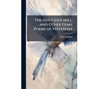 The old Cider Mill, and Other Gems; Poems of Yesterday