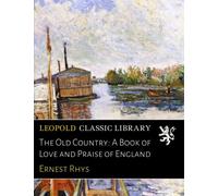 The Old Country: A Book of Love and Praise of England