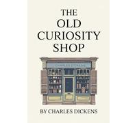 The Old Curiosity Shop by Charles Dickens: The Original Classic - A Victorian Novel of Good, Evil, and Adventure