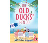The Old Ducks' Hen Do: A BRAND NEW laugh-out-loud, feel good read from #1 bestselling author Maddie Please