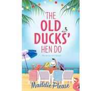 The Old Ducks' Hen Do: A BRAND NEW laugh-out-loud, feel good read from #1 bestselling author Maddie Please