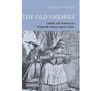 The Old Enemies: Catholic and Protestant in Nineteenth-Century English Culture