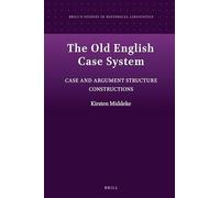 The Old English Case System: Case and Argument Structure Constructions: 12 (Brill's Studies in Historical Linguistics, 12)