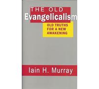 The Old Evangelicalism: Old Truths for a New Awakening