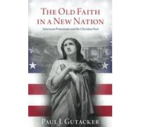 The Old Faith in a New Nation: American Protestants and the Christian Past