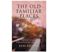 The Old Familiar Places: A joyful, funny, moving journey. The story of Sonny and Ruby, a rollercoaster of a ride