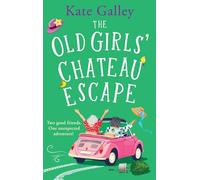 The Old Girls' Chateau Escape: Age is just a number! A joyful and uplifting read from Kate Galley