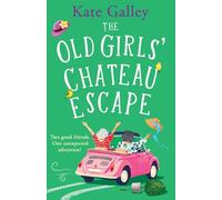 The Old Girls' Chateau Escape: Age is just a number! A BRAND NEW joyful and uplifting read from Kate Galley for 2025