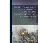 The Old Grave-yards of Northampton and Adjacent Counties in the State of Pennsylvania; 1
