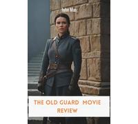 The Old Guard Movie Review: A Deep Dive into Netflix’s Boldest Superhero Sequel