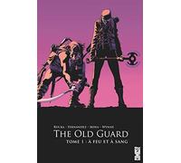 The Old Guard - Tome 01: A feu et à sang