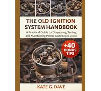 The Old Ignition System Handbook: A Practical Guide to Diagnosing, Tuning, and Maintaining Points-Based Engine Ignition