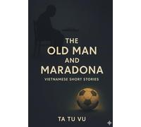 THE OLD MAN AND MARADONA: VIETNAMESE SORT STORIES