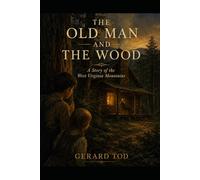 THE OLD MAN AND THE WOOD: A Story of the West Virginia Mountains