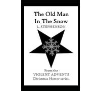 The Old Man In The Snow: From the VIOLENT ADVENTS Christmas Horror series