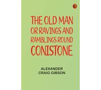 The Old Man; or Ravings and Ramblings round Conistone