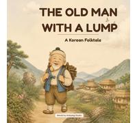 THE OLD MAN WITH A LUMP: A Korean Folktale