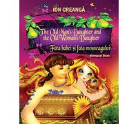 The Old Man's Daughter and the Old Woman's Daughter / Fata babei si fata mosneagului