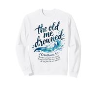 The Old Me Drowned - New Life Baptism Transformation Tee Sweatshirt