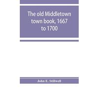 The old Middletown town book, 1667 to 1700; The records of Quaker marriages at Shrewsbury, 1667 to 1731; The burying grounds of old Monmouth
