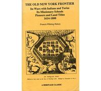 The Old New York Frontier: Its Wars with Indians and Tories, Its Missionary Schools, Pioneers and Land Titles, 1614-1800
