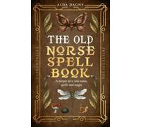 The Old Norse Spell Book: A Deeper Dive Into Runes, Spells, and Magic