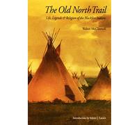 The Old North Trail: Life, Legends, and Religion of the Blackfeet Indians