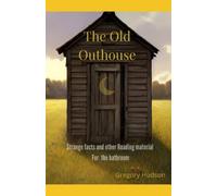 The Old Outhouse: Strange facts and other reading material for the bathroom