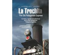 THE OLD PATAGONIAN EXPRESS - La Trochita - (English): Its history, legends and adventures told by their protagonists. Patagonia Argentina (LIBROS DE VIAJE)