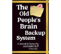 The Old People’s Brain Backup System: A Funny Notebook for Senior Moments, Brain Dumps, Reminders and Everyday Notes. Black Edition.