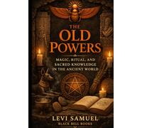 The Old Powers: Magic, Ritual, and Sacred Knowledge in the Ancient World