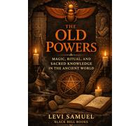 The Old Powers: Magic, Ritual, and Sacred Knowledge in the Ancient World