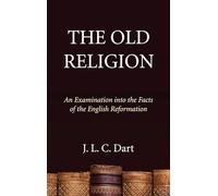 The Old Religion: An Examination Into the Facts of the English Reformation