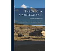 The Old San Gabriel Mission: Historical Notes Taken From Old Manuscripts And Records