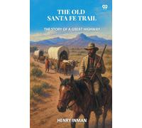 The Old Santa Fe TrailThe Story Of A Great Highway (Edition1)