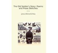 The Old Soldier's Story: Poems and Prose Sketches (Classic Books)
