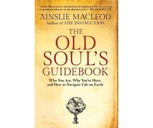 The Old Soul's Guidebook: Who You Are, Why You're Here, & How to Navigate Life o