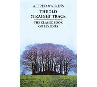 The Old Straight Track : The classic book on ley lines
