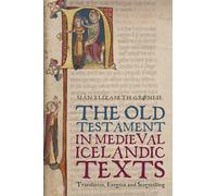 The Old Testament in Medieval Icelandic Texts: Translation, Exegesis and Storytelling: 12 (Studies in Old Norse Literature)